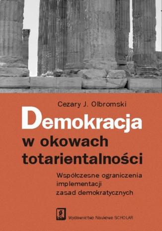 Demokracja w okowach totarientalności. Współczesne ograniczenia implementacji zasad demokratycznych Cezary Olbromski - okladka książki