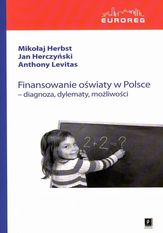 Finansowanie oświaty w Polsce. Diagnoza, dylematy, możliwości Mikołaj Herbst, Anthony Levitas, Jan Herczyński - okladka książki