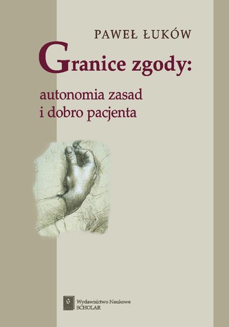 Granice zgody. Autonomia zasad i dobro pacjenta Paweł Łuków - okladka książki