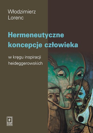 Hermeneutyczne koncepcje człowieka w kręgu inspiracji heideggerowskich Włodzimierz Lorenc - okladka książki