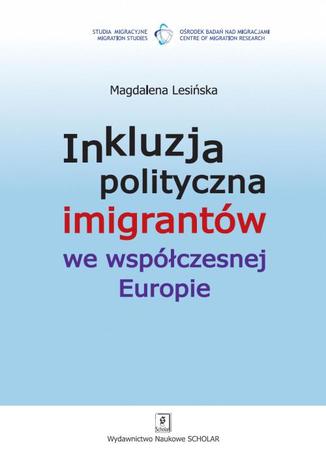 Inkluzja polityczna imigrantów we współczesnej Europie Magdalena Lesińska - okladka książki