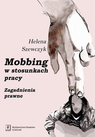 Mobbing w stosunkach pracy. Zagadnienia prawne Helena Szewczyk - okladka książki