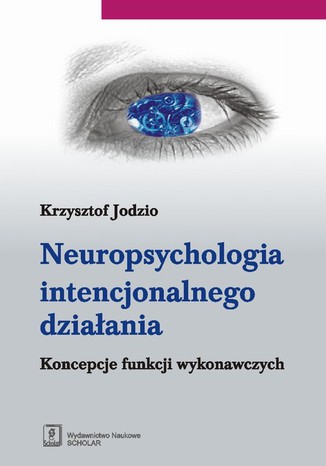 Neuropsychologia intencjonalnego działania. Koncepcje funkcji wykonawczych Krzysztof Jodzio - okladka książki