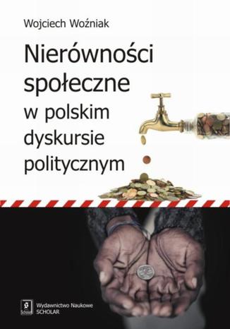 Nierówności społeczne w polskim dyskursie politycznym Wojciech Woźniak - okladka książki