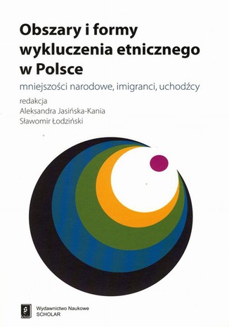 Obszary i formy wykluczenia etnicznego w Polsce. Mniejszości narodowe, imigranci, uchodźcy Aleksandra Jasińska-Kania, Sławomir Łodziński - okladka książki