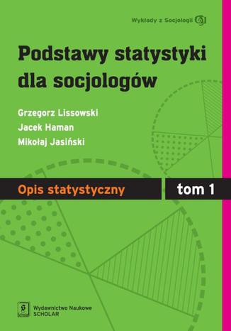Podstawy statystyki dla socjologów Tom 1 Opis statystyczny Grzegorz Lissowski, Jacek Haman, Mikołaj Jasiński - okladka książki