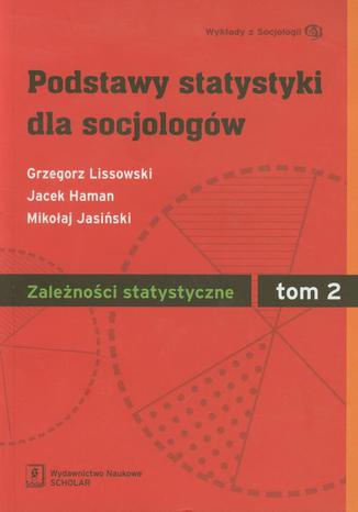 Podstawy statystyki dla socjologów Tom 2 Zależności statystyczne Grzegorz Lissowski, Jacek Haman, Mikołaj Jasiński - okladka książki