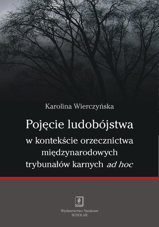 Pojęcie ludobójstwa w kontekście orzecznictwa międzynarodowych trybunałów karnych ad hoc Karolina Wierczyńska - okladka książki