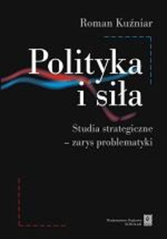 Polityka i siła. Studia strategiczne - zarys problematyki Roman Kuźniar - okladka książki