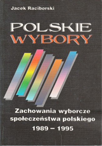 Polskie wybory. Zachowania wyborcze społeczeństwa polskiego 1989-1995 Jacek Raciborski - okladka książki