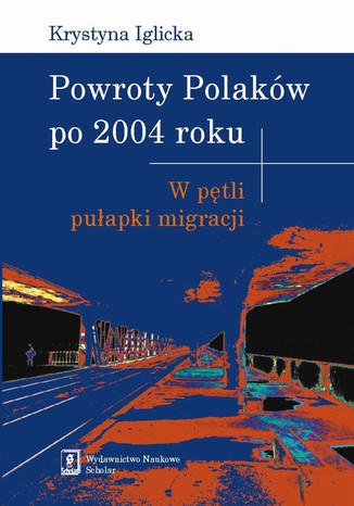 Powroty Polaków po 2004 roku. W pętli pułapki migracji Krystyna Iglicka - okladka książki