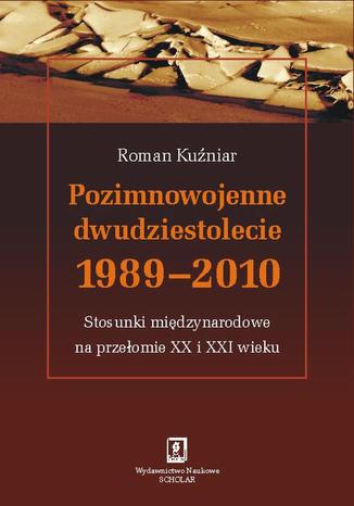 Pozimnowojenne dwudziestolecie 1989 - 2010. Stosunki międzynarodowe na przełomie XX i XXI wieku Roman Kuźniar - okladka książki