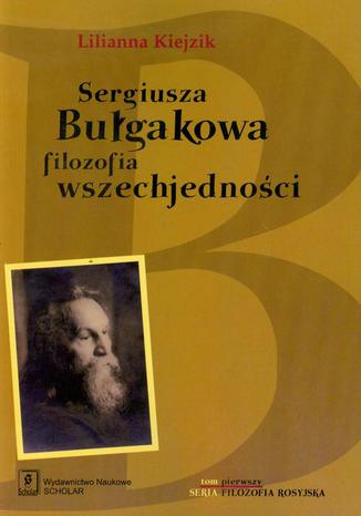 Sergiusza Bułgakowa filozofia wszechjedności Lilianna Kiejzik - okladka książki