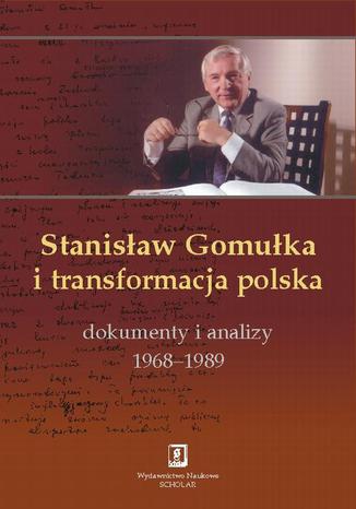 Stanisław Gomułka i transformacja polska. Dokumenty i analizy 1968 - 1989 Tadeusz Kowalik - okladka książki