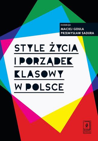 Style życia i porządek klasowy w Polsce Maciej Gdula, Przemysław Sadura - okladka książki