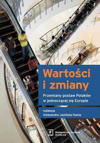 Wartości i zmiany. Przemiany postaw Polaków w jednoczącej się Europie Mirosława Marody, Aleksandra Jasińska-Kania, Jerzy Bartkowski, Krystyna Skarżyńska, Sławomir Mandes, Aleksandra Grzymała-Kazłowska, Małgorzata Sikorska, Grażyna Kacprowicz, Joanna Konieczna-Sałamatin, Kamil Henne, Michał Szostek, Adrian Wójcik, Aleksandra Cisłak - okladka książki