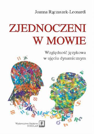 Zjednoczeni w mowie. Względność językowa w ujęciu dynamicznym. Względność językowa w ujęciu dynamicznym Joanna Rączaszek - okladka książki