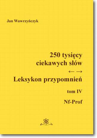 250 tysięcy ciekawych słów. Leksykon przypomnień  Tom  IV (Nf-Prof) Jan Wawrzyńczyk - okladka książki