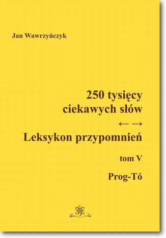 250 tysięcy ciekawych słów. Leksykon przypomnień  Tom  V (Prog-Tó)) Jan Wawrzyńczyk - okladka książki