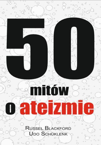 50 mitów o ateizmie Russell Blackford, Udo Schüklenk - okladka książki