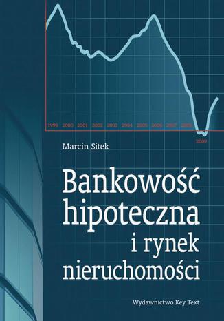 Bankowość hipoteczna a rynek nieruchomości Marcin Sitek - okladka książki
