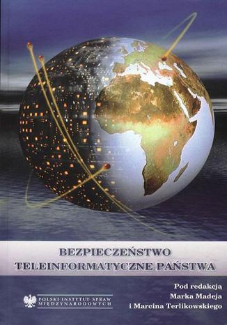 Bezpieczeństwo teleinformatyczne państwa Marek Madej, Marcin Terlikowski, Jan Bury, Agnieszka Bógdał-Brzezińska, Patryk Dawidziak, Marcin Ludwiszewski, Borys Łącki, Paweł Łysakowski, Piotr Sienkiewicz, Krzysztof Silicki, Marek Piotr Stolarski, Halina Świeboda, Rafał Tarnogórski - okladka książki