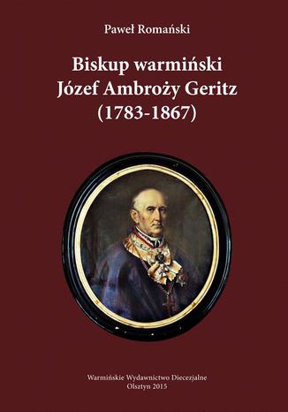 Biskup warmiński Józef Ambroży Geritz (1783-1867) Paweł Romański - okladka książki