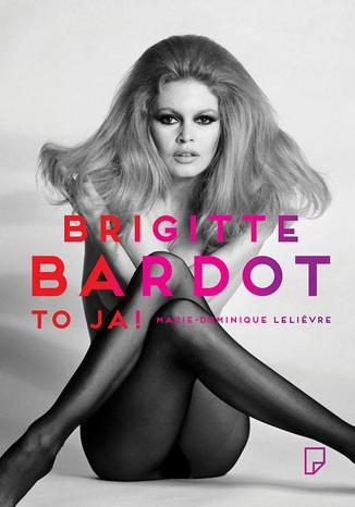 Brigitte Bardot to ja Marie-Dominique Lelievre - okladka książki