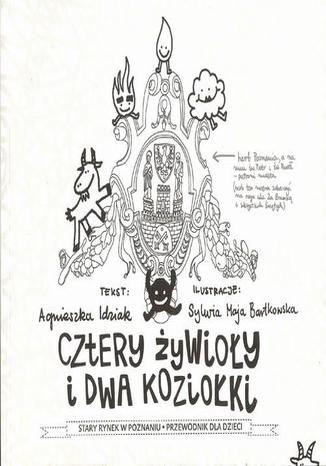 Cztery żywioły i dwa koziołki. Stary Rynek w Poznaniu. Przewodnik dla dzieci Agnieszka Idziak - okladka książki