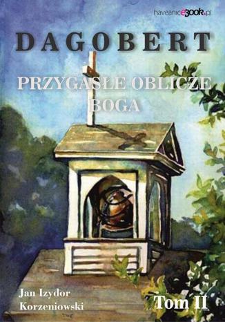 Dagobert.Przygasłe oblicze boga, t.2 W dzwiękach dzwonów Jan Izydor Korzeniowski - okladka książki