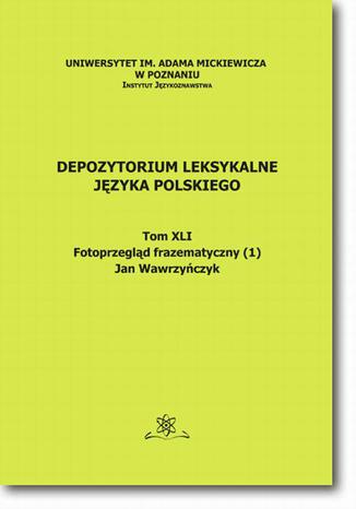 Depozytorium Leksykalne Języka Polskiego.  Tom XLI.  Fotoprzegląd frazematyczny (1) Jan Wawrzyńczyk - okladka książki