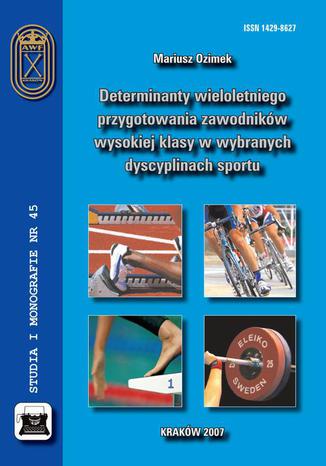 Determinanty wieloletniego przygotowania zawodników wysokiej klasy w wybranych dyscyplinach sportu Mariusz Ozimek - okladka książki