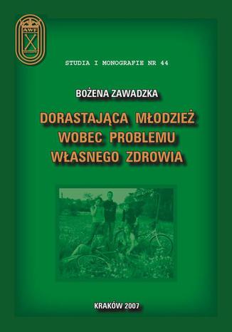 Dorastająca młodzież wobec  problemu własnego zdrowia Bożena Zawadzka - okladka książki