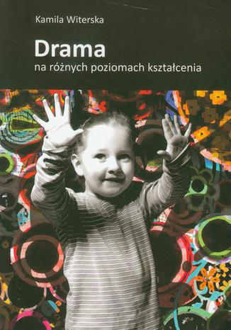 Drama na różnych poziomach kształcenia Kamila Witerska - okladka książki