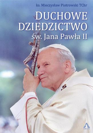 Duchowe Dziedzictwo św. Jana Pawła II Mieczysław Piotrowski - okladka książki