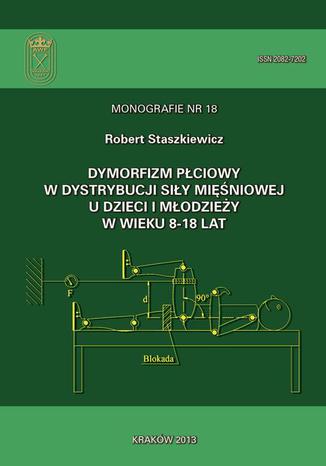 Dymorfizm płciowy w dystrybucji siły mięśniowej u dzieci i młodzieży w wieku 8-18 lat Robert Staszkiewicz - okladka książki