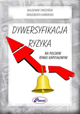 Dywersyfikacja ryzyka na polskim rynku kapitałowym Waldemar Tarczyński, Małgorzata Łuniewska - okladka książki