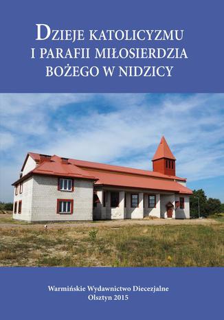 Dzieje katolicyzmu i parafii Miłosierdzia Bożego w Nidzicy Krzysztof Bielawny - okladka książki