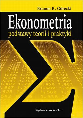 Ekonometria. Podstawy teorii i praktyki Brunon R. Górecki - okladka książki