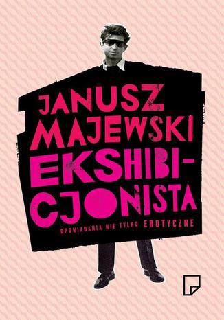 Ekshibicjonista Opowiadania nie tylko erotyczne Janusz Majewski - okladka książki