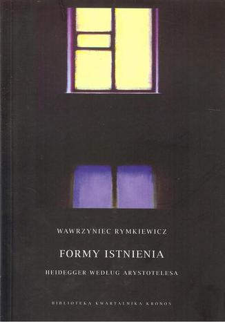 Formy istnienia. Heidegger według Arystotelesa Wawrzyniec Rymkiewicz - okladka książki