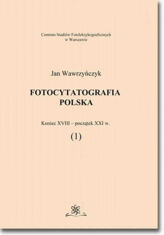 Fotocytatografia polska (1). Koniec XVIII - początek XXI w Jan Wawrzyńczyk - okladka książki