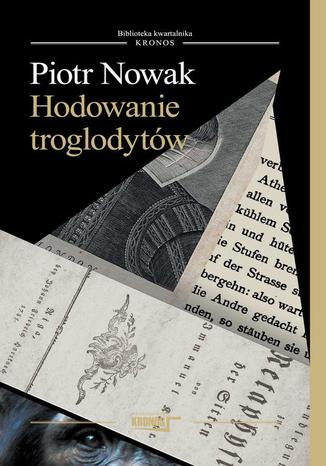 Hodowanie troglodytów Piotr Nowak - okladka książki