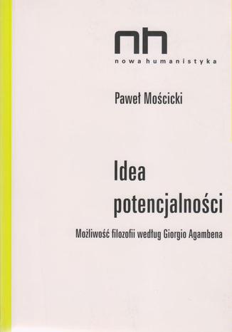 Idea potencjalności. Możliwość filozofii według Giorgio Agambena Paweł Mościcki - okladka książki