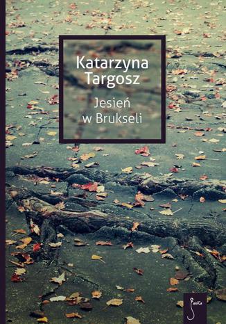 Jesień w Brukseli Katarzyna Targosz - okladka książki
