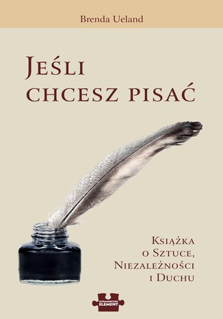 Jeśli chcesz pisać. Książka o sztuce, Niezależności i Duchu Brenda Ueland - okladka książki