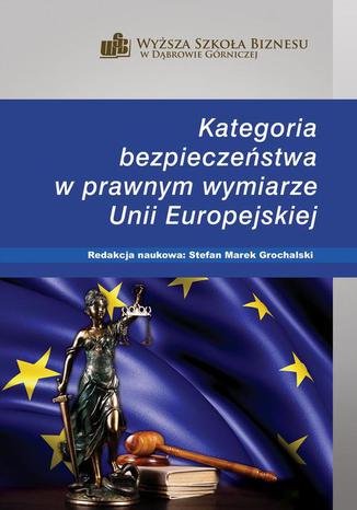 Kategoria bezpieczeństwa w prawnym wymiarze Unii Europejskiej Stefan M. Grochalski - okladka książki