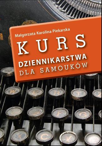 Kurs dziennikarstwa dla samouków Małgorzata Karolina Piekarska - okladka książki