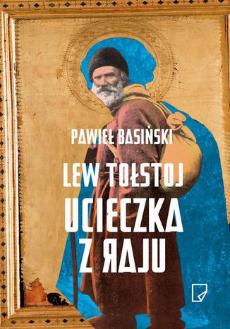 Lew Tołstoj Ucieczka z raju Pawieł Basiński - okladka książki