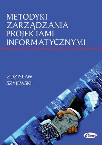 Metodyki zarządzania projektami informatycznymi Zdzisław Szyjewski - okladka książki